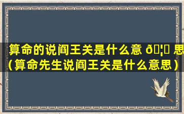 算命的说阎王关是什么意 🦉 思（算命先生说阎王关是什么意思）